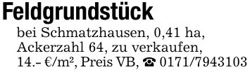 Feldgrundstückbei Schmatzhausen, 0,41 ha,Ackerzahl 64, zu verkaufen,14.- €/m², Preis VB, _ ***