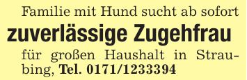 Familie mit Hund sucht ab sofort zuverlässige Zugehfrau für großen Haushalt in Straubing, Tel. ***