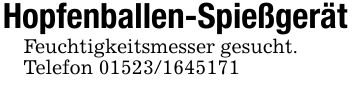 Hopfenballen-SpießgerätFeuchtigkeitsmesser gesucht.Telefon ***