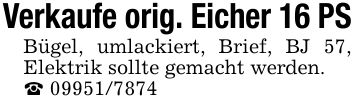 Verkaufe orig. Eicher 16 PSBügel, umlackiert, Brief, BJ 57, Elektrik sollte gemacht werden._ ***