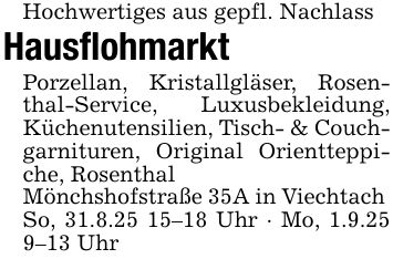 Hochwertiges aus gepfl. Nachlass Hausflohmarkt Porzellan, Kristallgläser, Rosenthal-Service, Luxusbekleidung, Küchenutensilien, Tisch- & Couchgarnituren, Original Orientteppiche, Rosenthal Mönchshofstraße 35A in Viechtach So, 31.8.*** Uhr - Mo, 1.9.25 9-13 Uhr