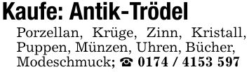 Kaufe: Antik-TrödelPorzellan, Krüge, Zinn, Kristall, Puppen, Münzen, Uhren, Bücher,Modeschmuck; _ ***