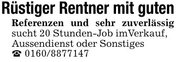 Rüstiger Rentner mit gutenReferenzen und sehr zuverlässig sucht 20 Stunden-Job imVerkauf, Aussendienst oder Sonstiges _ ***