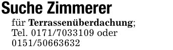 Suche Zimmerer für Terrassenüberdachung;Tel. *** oder ***