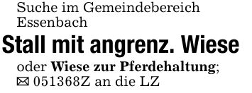 Suche im GemeindebereichEssenbachStall mit angrenz. Wieseoder Wiese zur Pferdehaltung;_ ***Z an die LZ