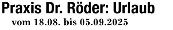 Praxis Dr. Röder: Urlaubvom 18.08. bis 05.09.2025