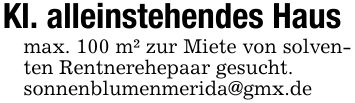 Kl. alleinstehendes Hausmax. 100 m² zur Miete von solventen Rentnerehepaar gesucht.sonnenblumenmerida@gmx.de