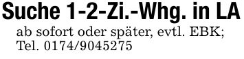 Suche 1-2-Zi.-Whg. in LAab sofort oder später, evtl. EBK;Tel. ***