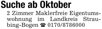 Suche ab Oktober2 Zimmer Maklerfreie Eigentumswohnung im Landkreis Straubing-Bogen _ ***