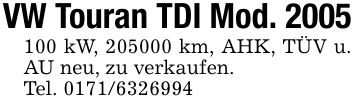 VW Touran TDI Mod. *** kW, *** km, AHK, TÜV u. AU neu, zu verkaufen.Tel. ***