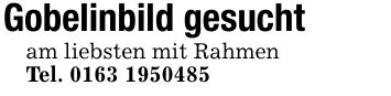Gobelinbild gesuchtam liebsten mit RahmenTel. ***