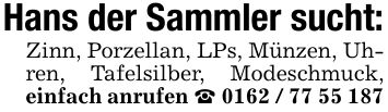 Hans der Sammler sucht:Zinn, Porzellan, LPs, Münzen, Uhren, Tafelsilber, Modeschmuck, einfach anrufen _ ***