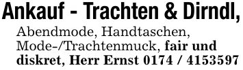 Ankauf - Trachten & Dirndl,Abendmode, Handtaschen, Mode-/Trachtenmuck, fair und diskret, Herr Ernst ***