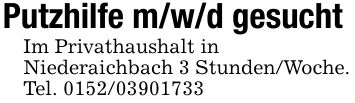 Putzhilfe m/w/d gesucht Im Privathaushalt inNiederaichbach 3 Stunden/Woche.Tel. ***