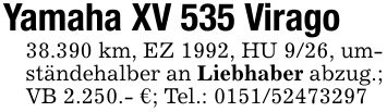 Yamaha XV 535 Virago38.390 km, EZ 1992, HU 9/26, umständehalber an Liebhaber abzug.; VB 2.250.- €; Tel.: ***