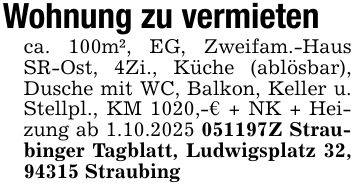 Wohnung zu vermietenca. 100m², EG, Zweifam.-Haus SR-Ost, 4Zi., Küche (ablösbar), Dusche mit WC, Balkon, Keller u. Stellpl., KM 1020,-€ + NK + Heizung ab 1.10.***Z Straubinger Tagblatt, Ludwigsplatz 32, 94315 Straubing