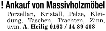 ! Ankauf von MassivholzmöbelPorzellan, Kristall, Pelze, Kleidung, Taschen, Trachten, Zinn, uvm. A. Heilig ***