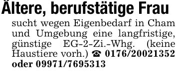 Ältere, berufstätige Frausucht wegen Eigenbedarf in Cham und Umgebung eine langfristige, günstige EG-2-Zi.-Whg. (keine Haustiere vorh.) _ *** oder ***