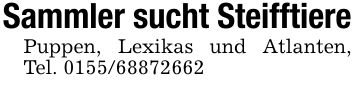 Sammler sucht SteifftierePuppen, Lexikas und Atlanten, Tel. ***