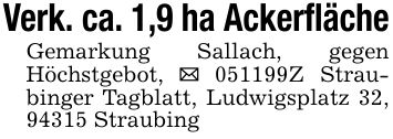 Verk. ca. 1,9 ha AckerflächeGemarkung Sallach, gegen Höchstgebot, _ ***Z Straubinger Tagblatt, Ludwigsplatz 32, 94315 Straubing