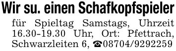 Wir su. einen Schafkopfspielerfür Spieltag Samstags, Uhrzeit 16.30-19.30 Uhr, Ort: Pfettrach, Schwarzleiten 6, _***