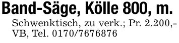 Band-Säge, Kölle 800, m. Schwenktisch, zu verk.; Pr. 2.200,- VB, Tel. ***