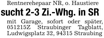 Rentnerehepaar NR, o. Haustieresucht 2-3 Zi.-Whg. in SRmit Garage, sofort oder später, ***Z Straubinger Tagblatt, Ludwigsplatz 32, 94315 Straubing