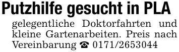 Putzhilfe gesucht in PLAgelegentliche Doktorfahrten und kleine Gartenarbeiten. Preis nach Vereinbarung _ ***