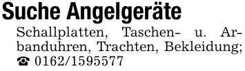 Suche AngelgeräteSchallplatten, Taschen- u. Arbanduhren, Trachten, Bekleidung; _ ***