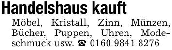 Handelshaus kauftMöbel, Kristall, Zinn, Münzen, Bücher, Puppen, Uhren, Modeschmuck usw. _ ***