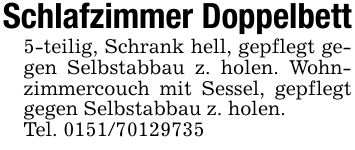 Schlafzimmer Doppelbett5-teilig, Schrank hell, gepflegt gegen Selbstabbau z. holen. Wohnzimmercouch mit Sessel, gepflegt gegen Selbstabbau z. holen.Tel. ***