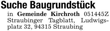 Suche Baugrundstückin Gemeinde Kirchroth ***Z Straubinger Tagblatt, Ludwigsplatz 32, 94315 Straubing