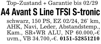 Top-Zustand + Garantie bis 02/29A4 Avant S Line TFSI S-tronicschwarz, 150 PS, EZ 02/24, 26' km, AHK, Navi, Leder, Abstandstemp., Kam., SR+WR ALU, NP 60.000,-€ uvm., VB 34.700,-€. ***