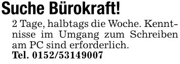 Suche Bürokraft!2 Tage, halbtags die Woche. Kenntnisse im Umgang zum Schreiben am PC sind erforderlich.Tel. ***