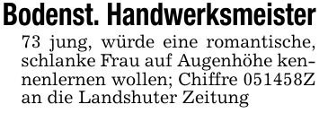 Bodenst. Handwerksmeister73 jung, würde eine romantische, schlanke Frau auf Augenhöhe kennenlernen wollen; Chiffre ***Z an die Landshuter Zeitung