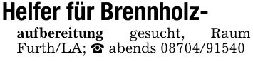 Helfer für Brennholz-aufbereitung gesucht, Raum Furth/LA; _ abends ***