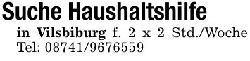 Suche Haushaltshilfe in Vilsbiburg f. 2 x 2 Std./Woche Tel: ***