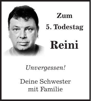 Zum 5. Todestag Reini Unvergessen! Deine Schwester mit Familie
