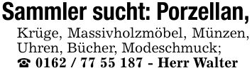 Sammler sucht: Porzellan,Krüge, Massivholzmöbel, Münzen, Uhren, Bücher, Modeschmuck; _ *** - Herr Walter