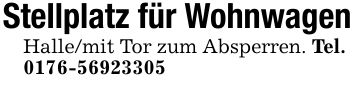 Stellplatz für WohnwagenHalle/mit Tor zum Absperren. Tel. ***