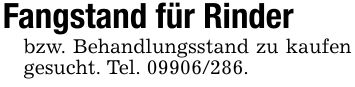 Fangstand für Rinderbzw. Behandlungsstand zu kaufen gesucht. Tel. ***.