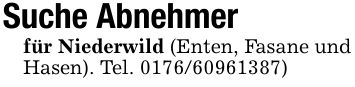 Suche Abnehmerfür Niederwild (Enten, Fasane und Hasen). Tel. ***)