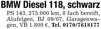BMW Diesel 118, schwarzPS 143, 275.000 km, 8 fach bereift, Alufelgen, BJ 09/07, Garagenwagen, VB 1.800 €, Tel. ***