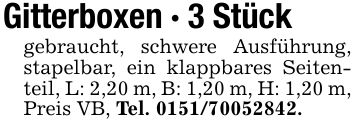 Gitterboxen - 3 Stückgebraucht, schwere Ausführung, stapelbar, ein klappbares Seitenteil, L: 2,20 m, B: 1,20 m, H: 1,20 m, Preis VB, Tel. ***.