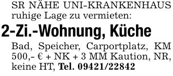 SR NÄHE UNI-KRANKENHAUS ruhige Lage zu vermieten:2-Zi.-Wohnung, KücheBad, Speicher, Carportplatz, KM 500,- € + NK + 3 MM Kaution, NR, keine HT, Tel. ***
