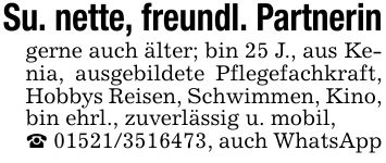 Su. nette, freundl. Partneringerne auch älter; bin 25 J., aus Kenia, ausgebildete Pflegefachkraft, Hobbys Reisen, Schwimmen, Kino, bin ehrl., zuverlässig u. mobil,_ ***, auch WhatsApp