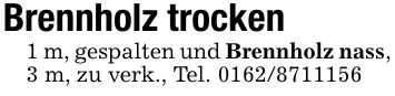 Brennholz trocken1 m, gespalten und Brennholz nass, 3 m, zu verk., Tel. ***