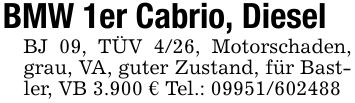 BMW 1er Cabrio, DieselBJ 09, TÜV 4/26, Motorschaden, grau, VA, guter Zustand, für Bastler, VB 3.900 € Tel.: ***