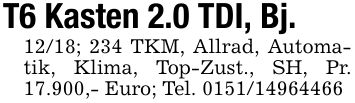 T6 Kasten 2.0 TDI, Bj. 12/18; 234 TKM, Allrad, Automatik, Klima, Top-Zust., SH, Pr. 17.900,- Euro; Tel. ***