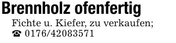 Brennholz ofenfertigFichte u. Kiefer, zu verkaufen;_ ***